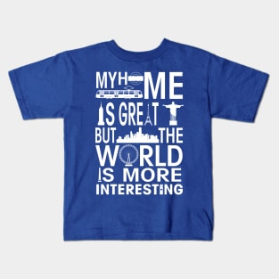 My Home is Great but the World is more Interesting Kids T-Shirt